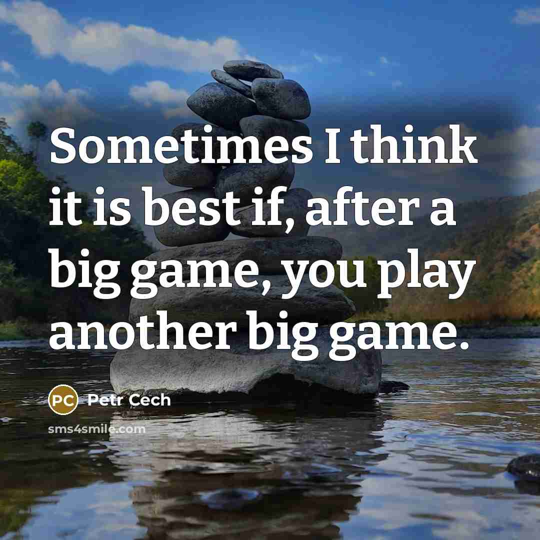 “Sometimes I think it is best if, after a big…” quote by Petr Cech