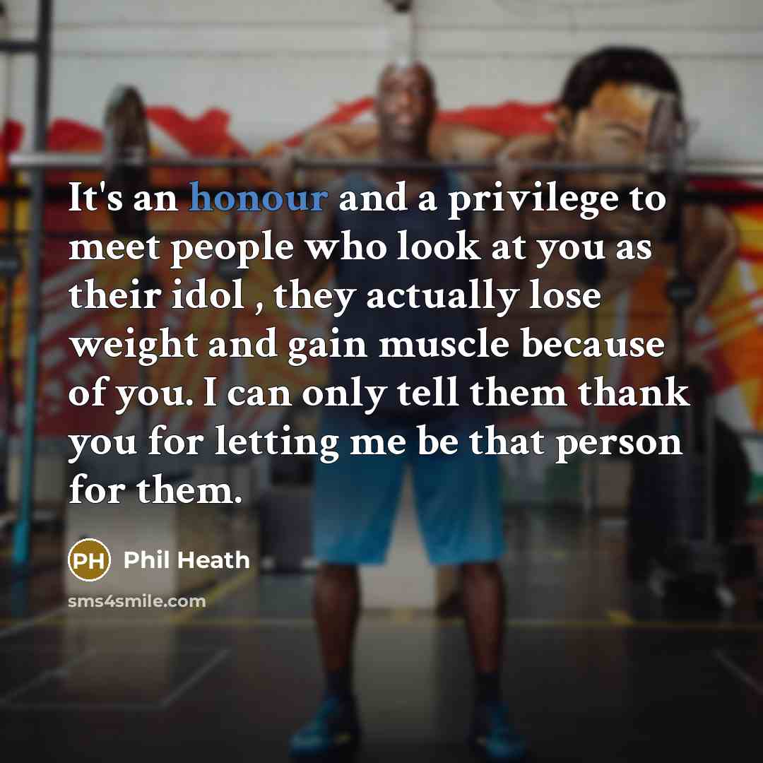 “It's an honour and a privilege to meet people who…” quote by Phil Heath