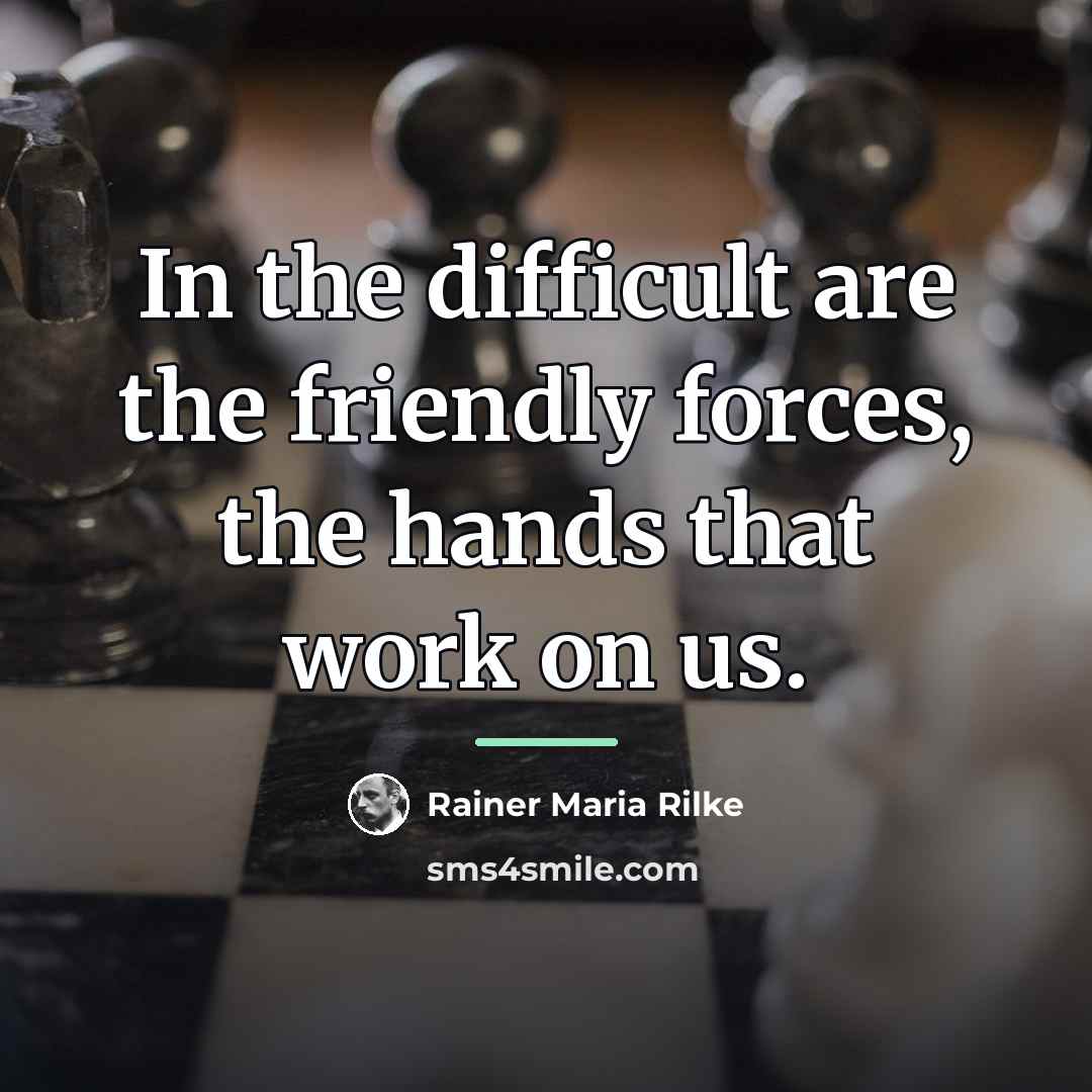 “In the difficult are the friendly forces, the hands that…” quote by Rainer Maria Rilke