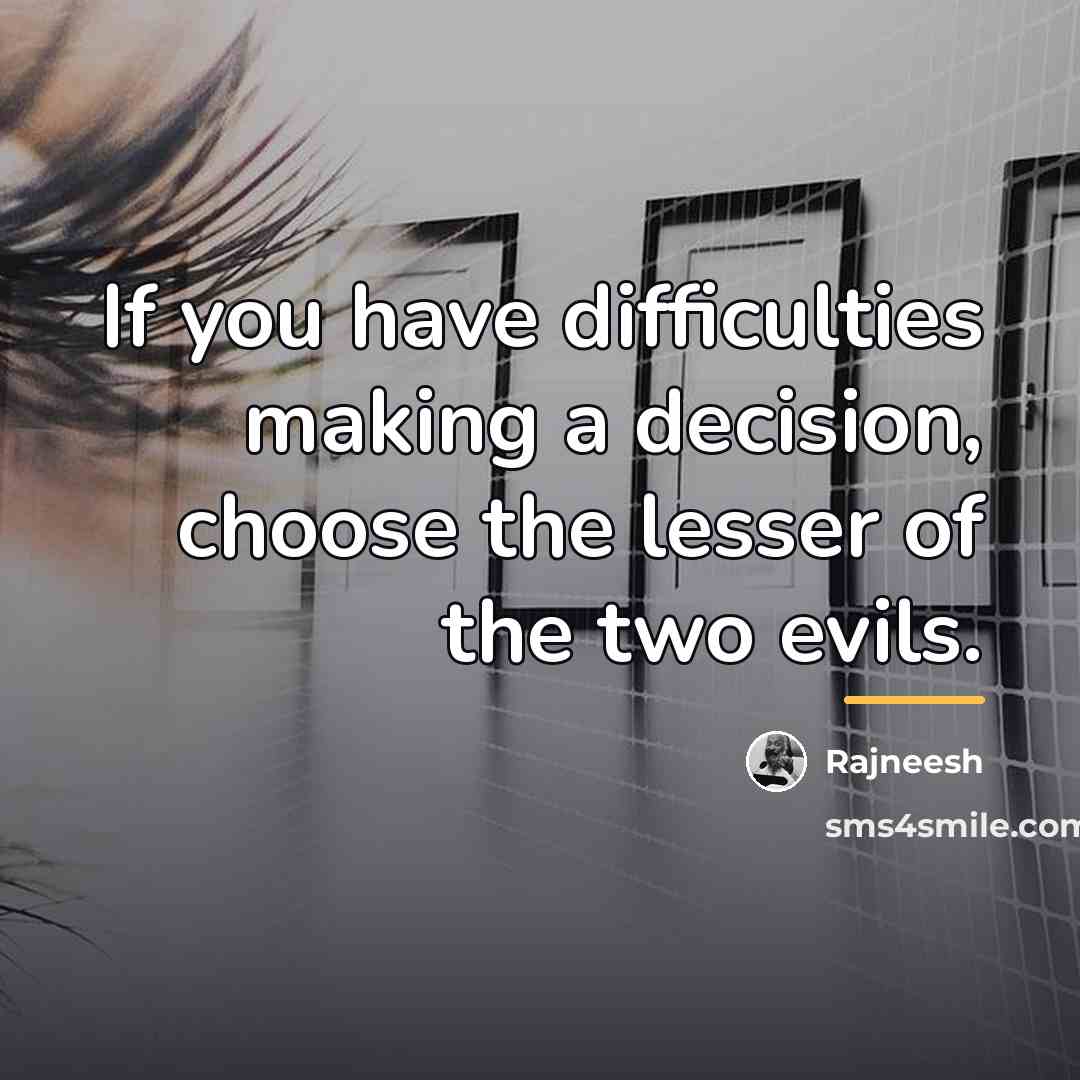 “If you have difficulties making a decision, choose the lesser…” quote by Rajneesh