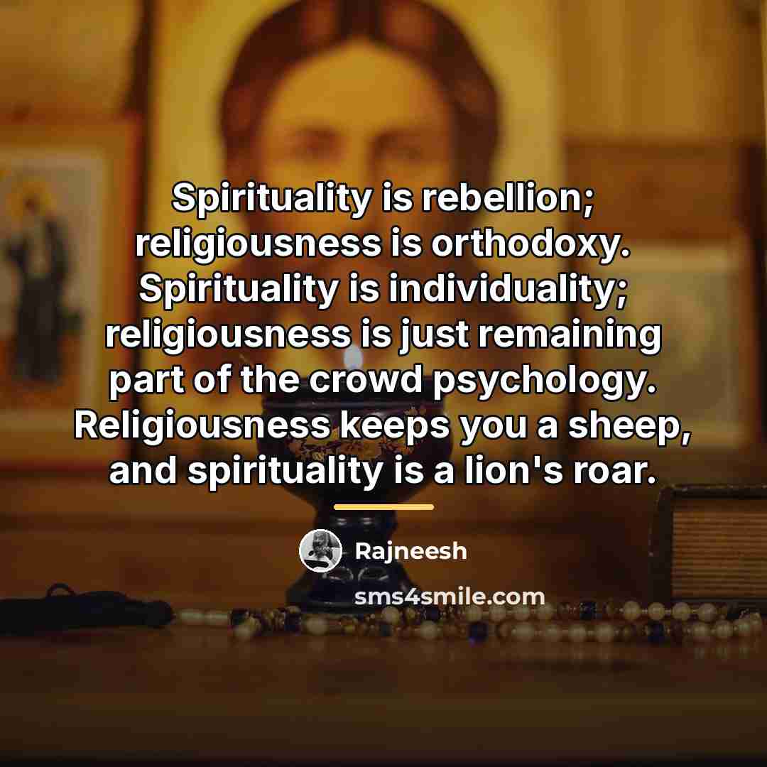 “Spirituality is rebellion; religiousness is orthodoxy. Spirituality is individuality; religiousness…” quote by Rajneesh