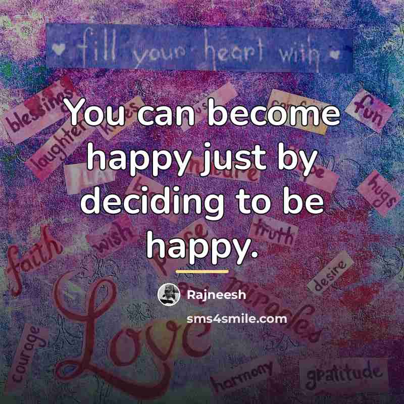 “You can become happy just by deciding to be happy.…” quote by Rajneesh