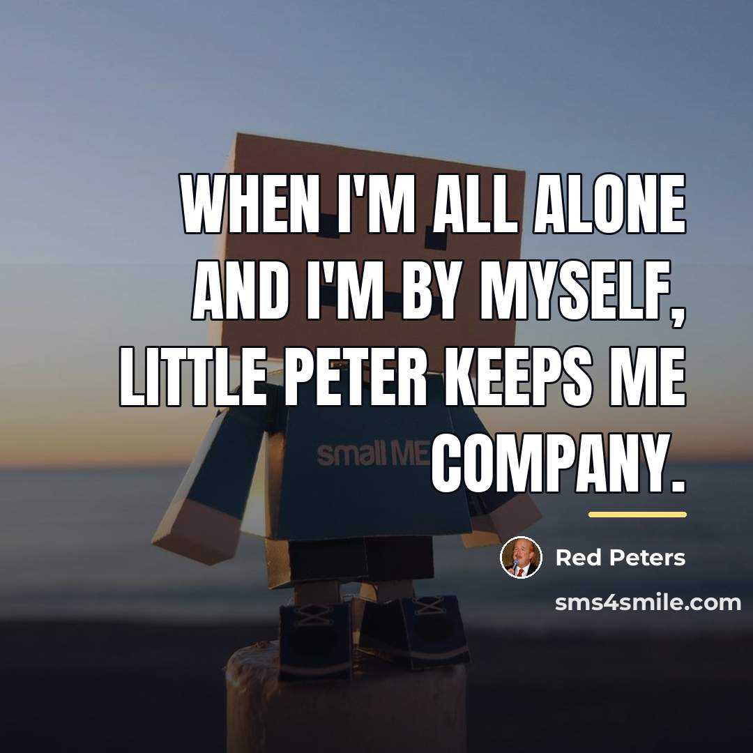 “When I'm all alone and I'm by myself, little Peter…” quote by Red Peters