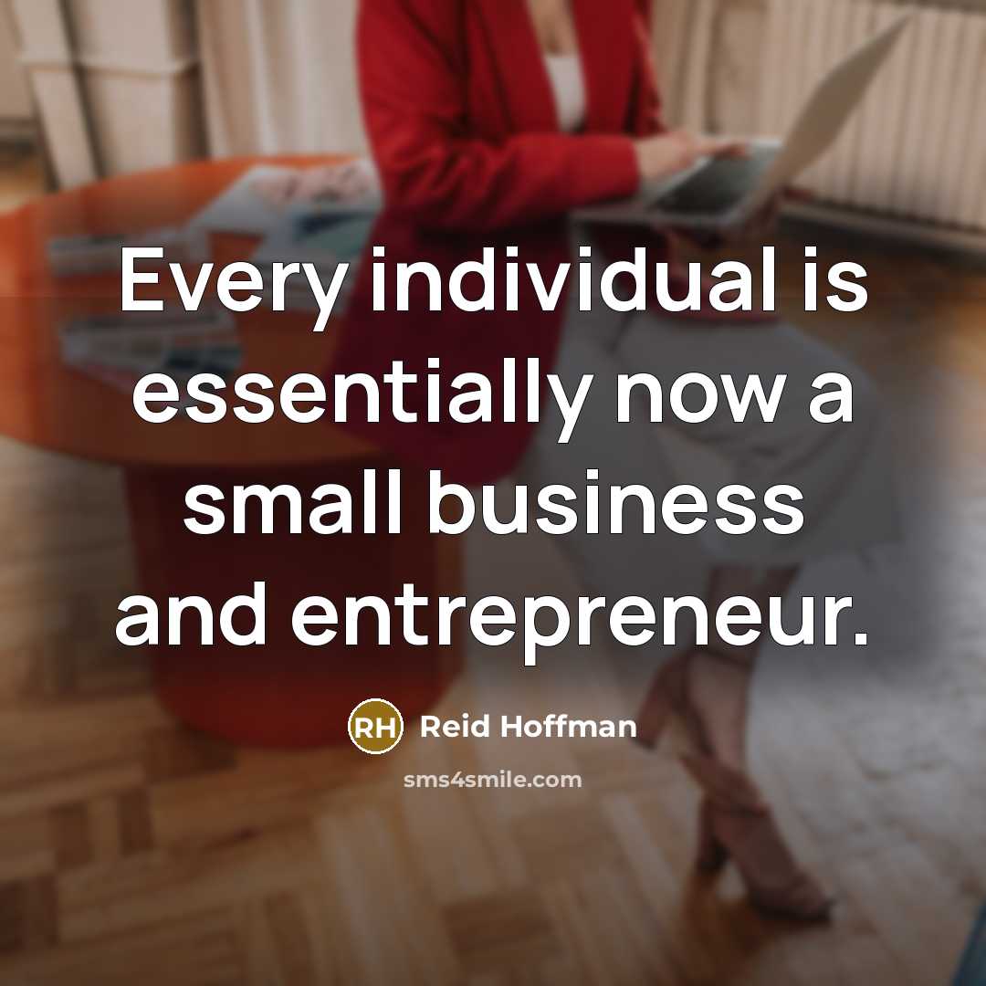 “Every individual is essentially now a small business and entrepreneur.…” quote by Reid Hoffman