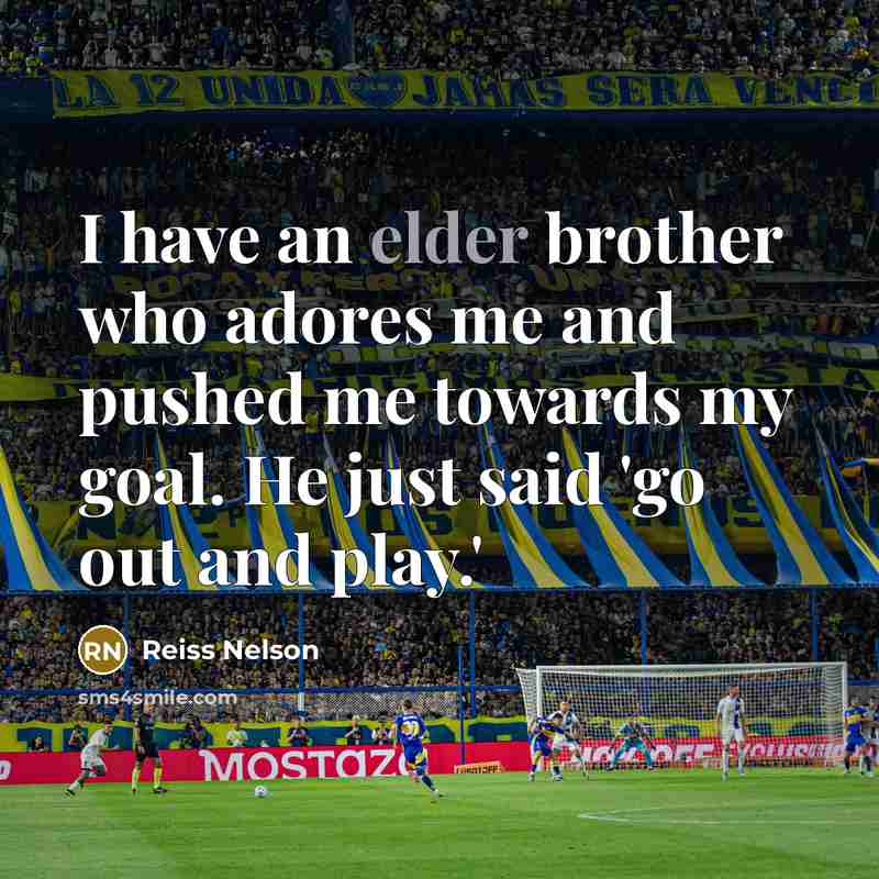 “I have an elder brother who adores me and pushed…” quote by Reiss Nelson