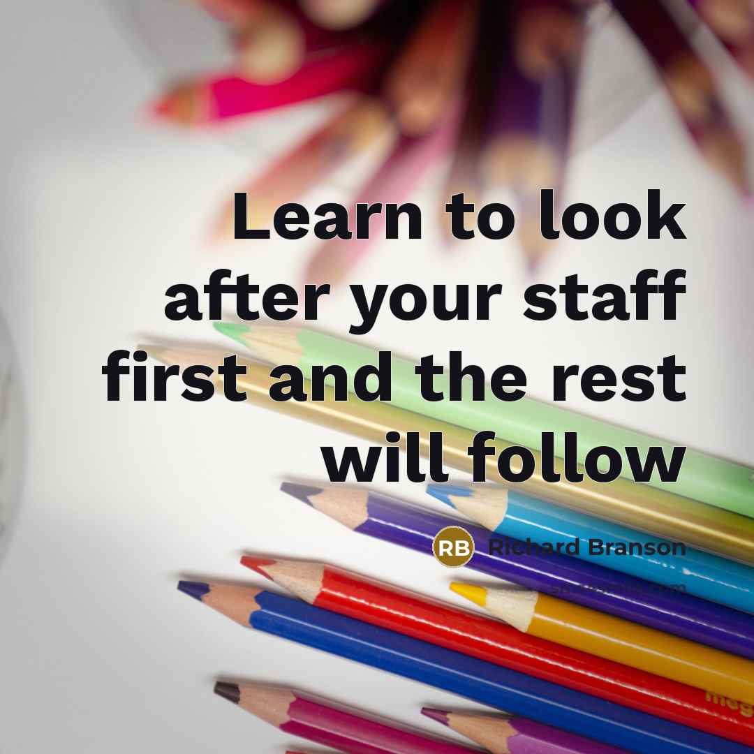 “Learn to look after your staff first and the rest…” quote by Richard Branson