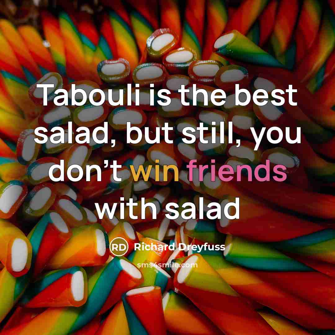 “Tabouli is the best salad, but still, you don't win friends with salad” quote by Richard Dreyfuss