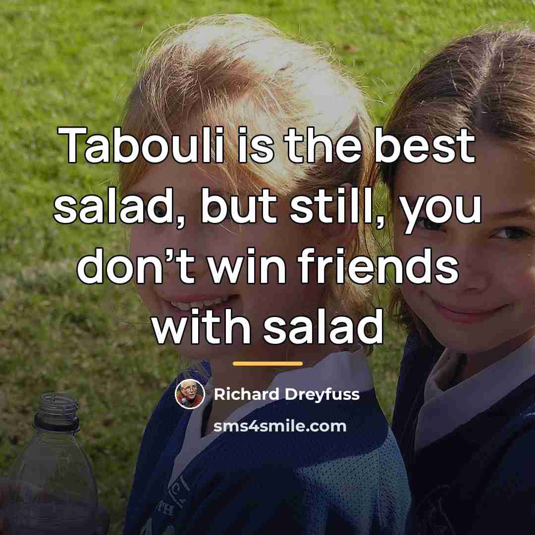 “Tabouli is the best salad, but still, you don't win…” quote by Richard Dreyfuss