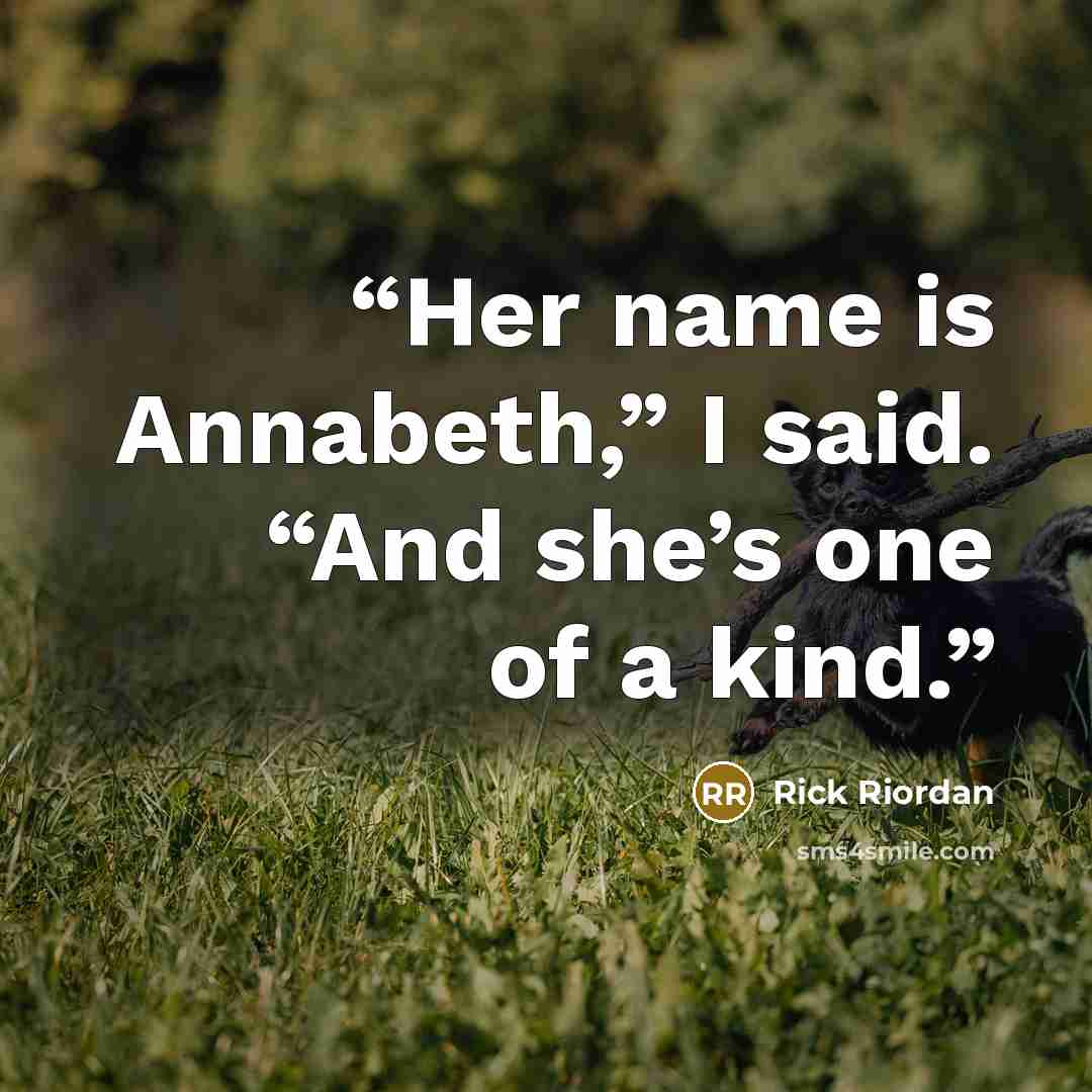 “Her name is Annabeth,” I said. “And she’s one of a kind.” quote by Rick Riordan