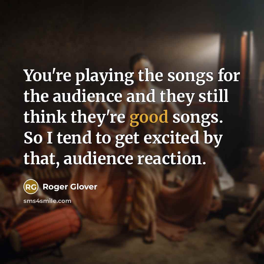 “You're playing the songs for the audience and they still…” quote by Roger Glover