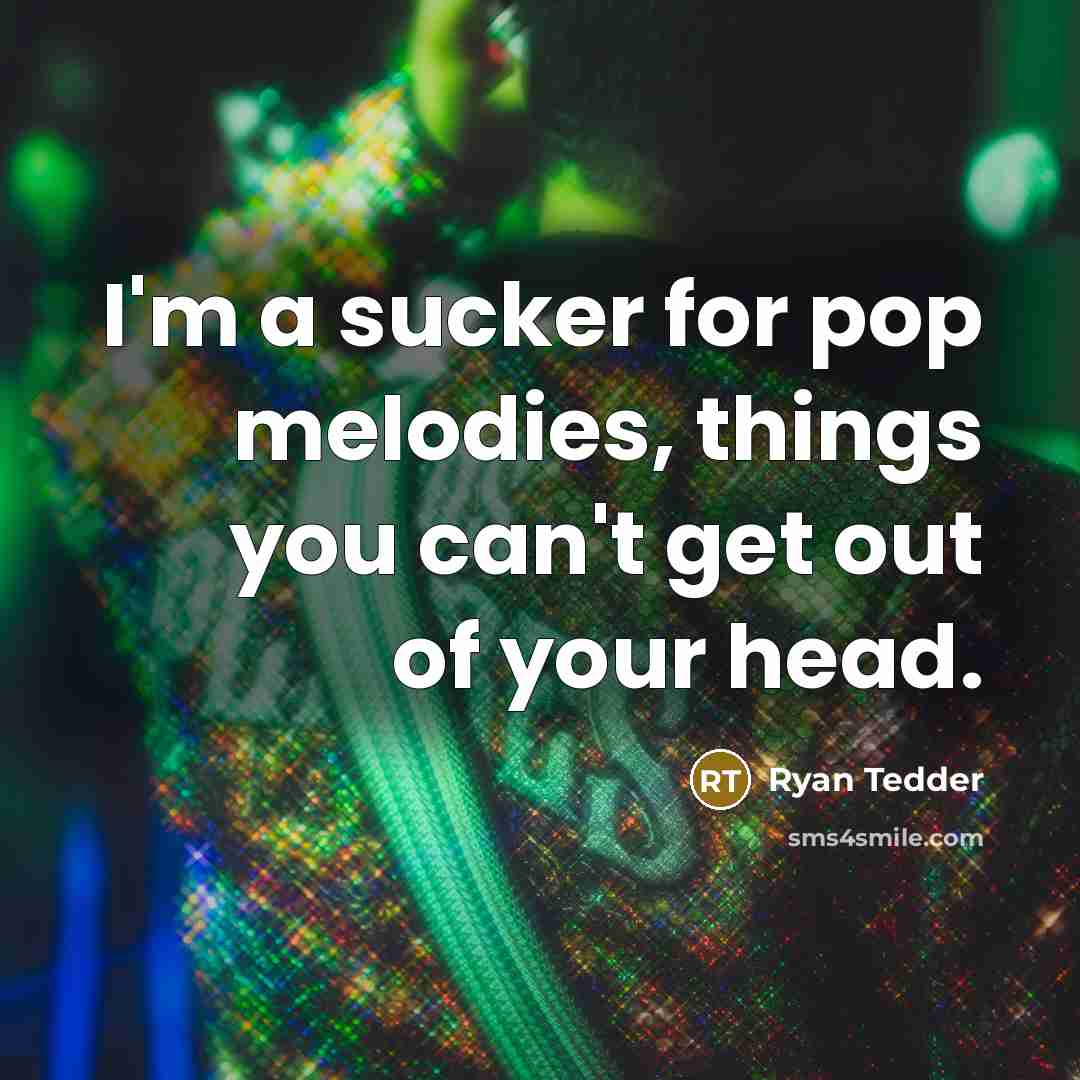 “I'm a sucker for pop melodies, things you can't get…” quote by Ryan Tedder