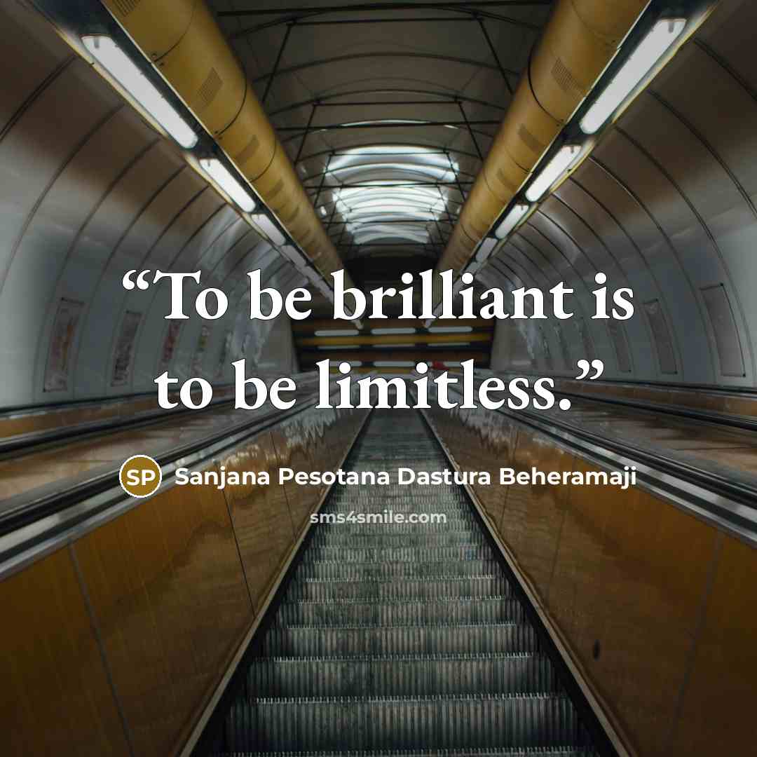 “To be brilliant is to be limitless.” quote by Sanjana Pesotana Dastura Beheramaji