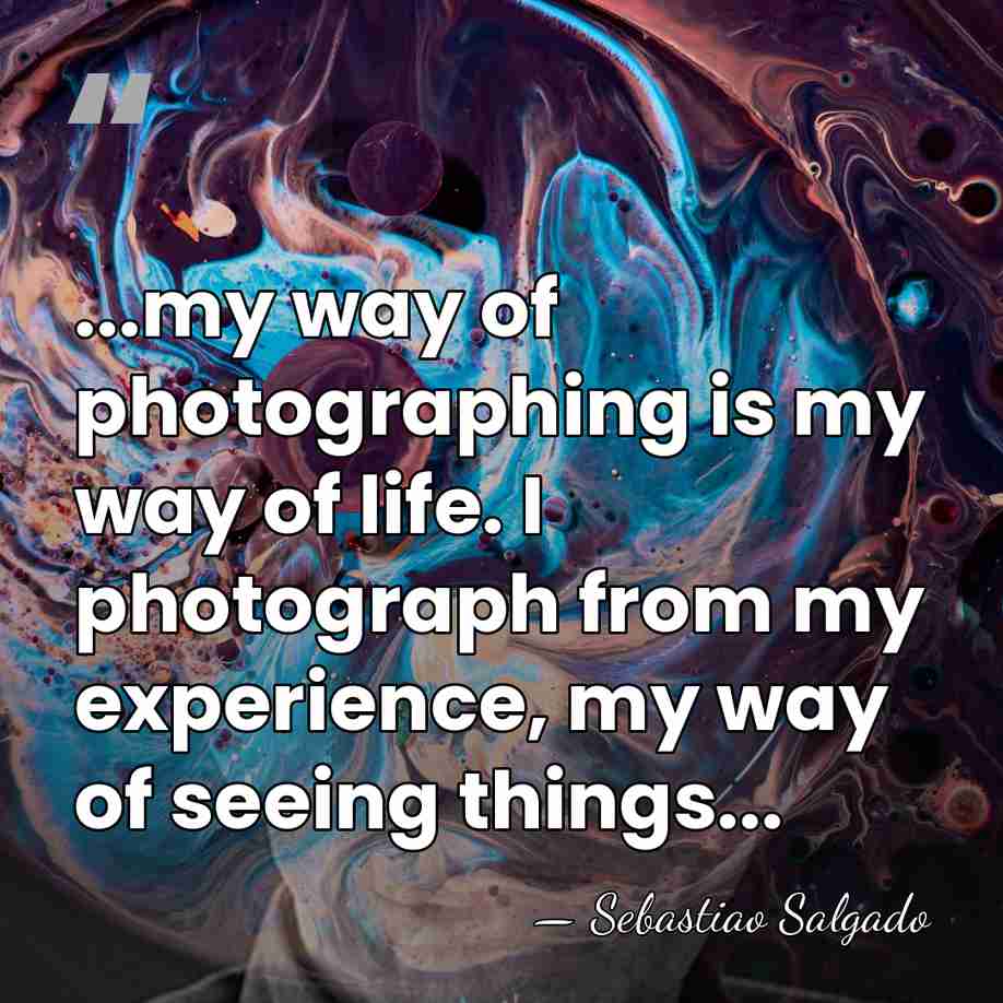 ...my way of photographing is my way of life. I photograph from&hellip; - Sebastiao Salgado