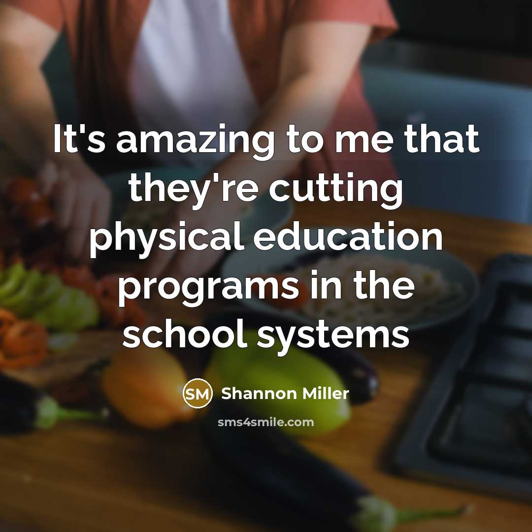 “It's amazing to me that they're cutting physical education programs…” quote by Shannon Miller