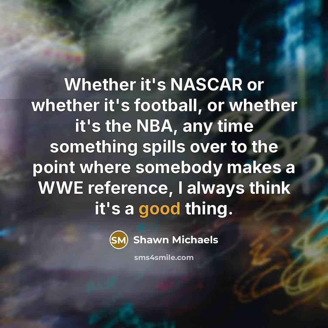 “Whether it's NASCAR or whether it's football, or whether it's…” quote by Shawn Michaels