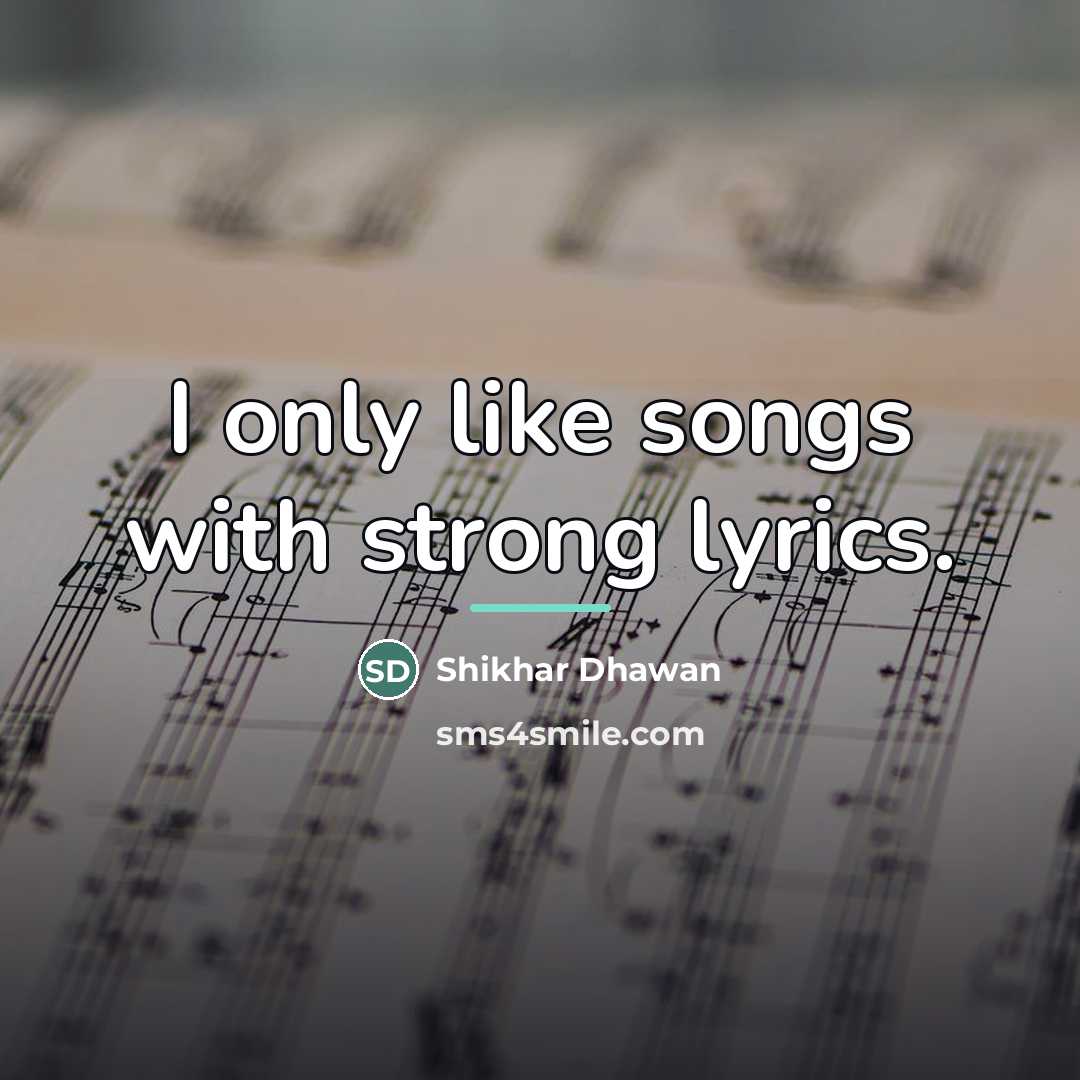 “I only like songs with strong lyrics.…” quote by Shikhar Dhawan