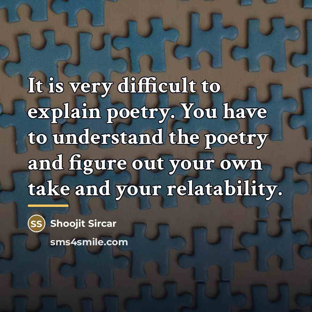 “It is very difficult to explain poetry. You have to…” quote by Shoojit Sircar