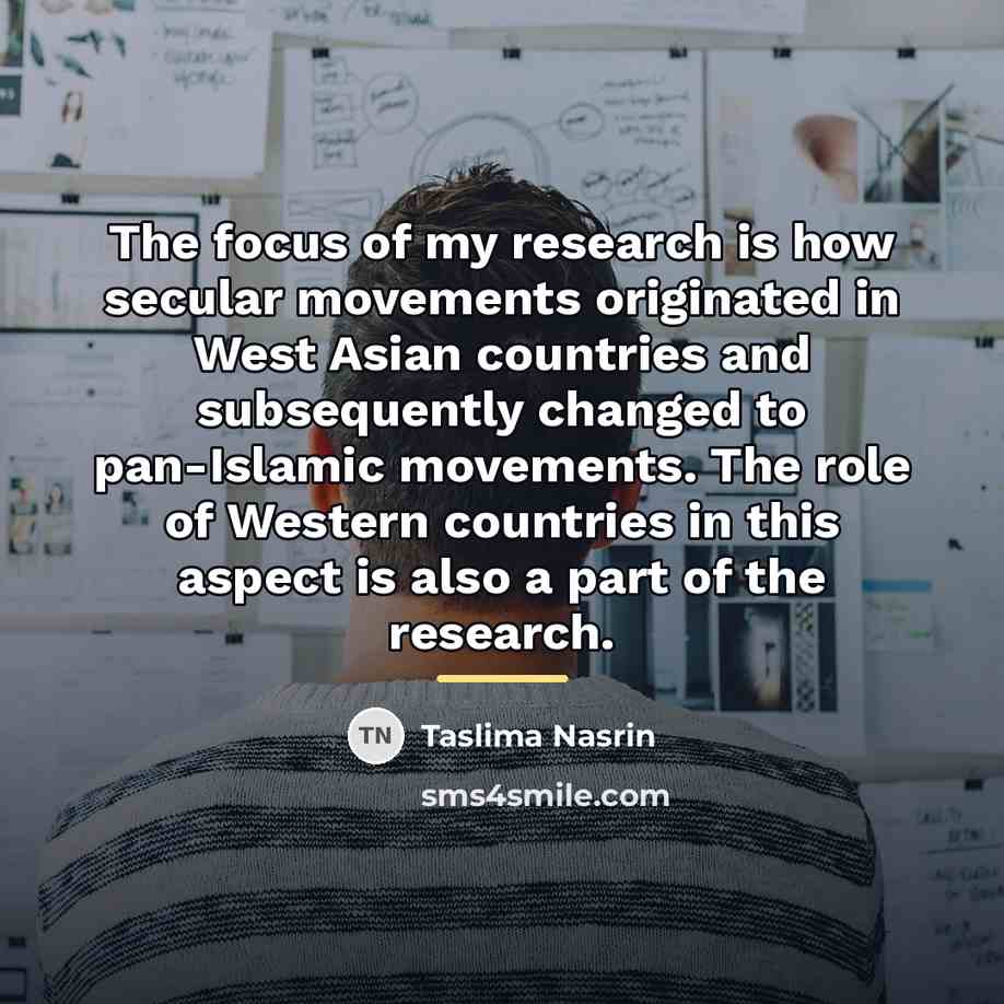 “The focus of my research is how secular movements originated…” quote by Taslima Nasrin