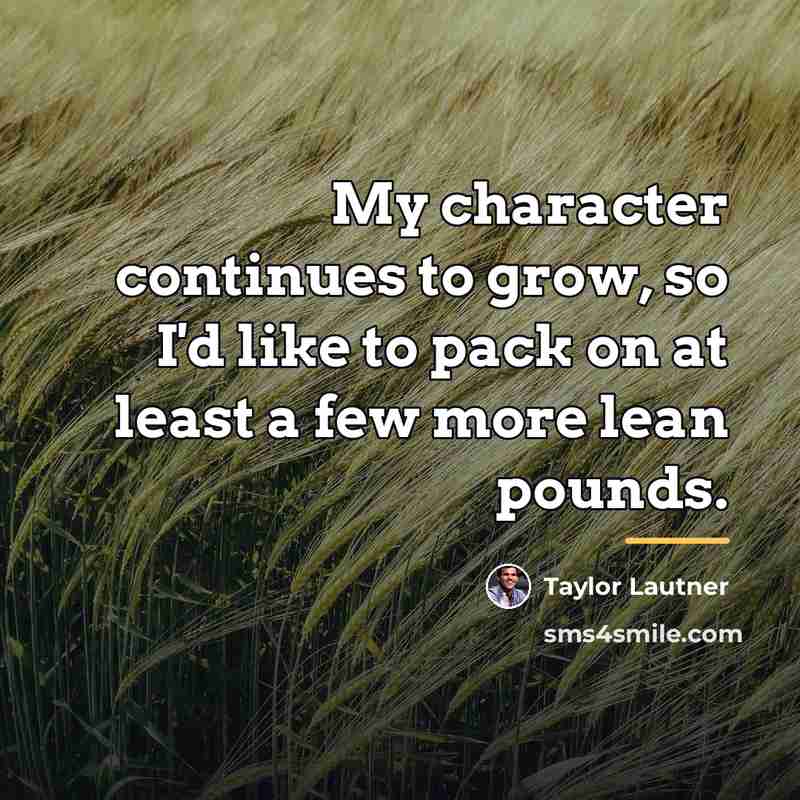 “My character continues to grow, so I'd like to pack…” quote by Taylor Lautner