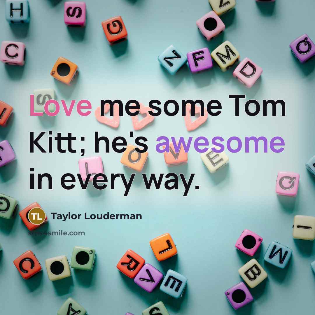 “Love me some Tom Kitt; he's awesome in every way.…” quote by Taylor Louderman