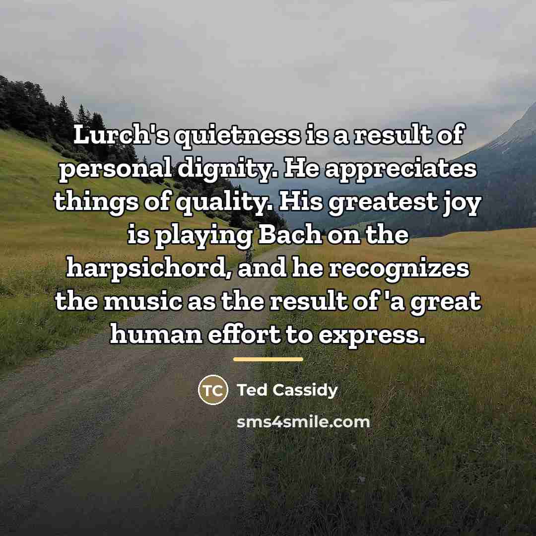“Lurch's quietness is a result of personal dignity. He appreciates…” quote by Ted Cassidy