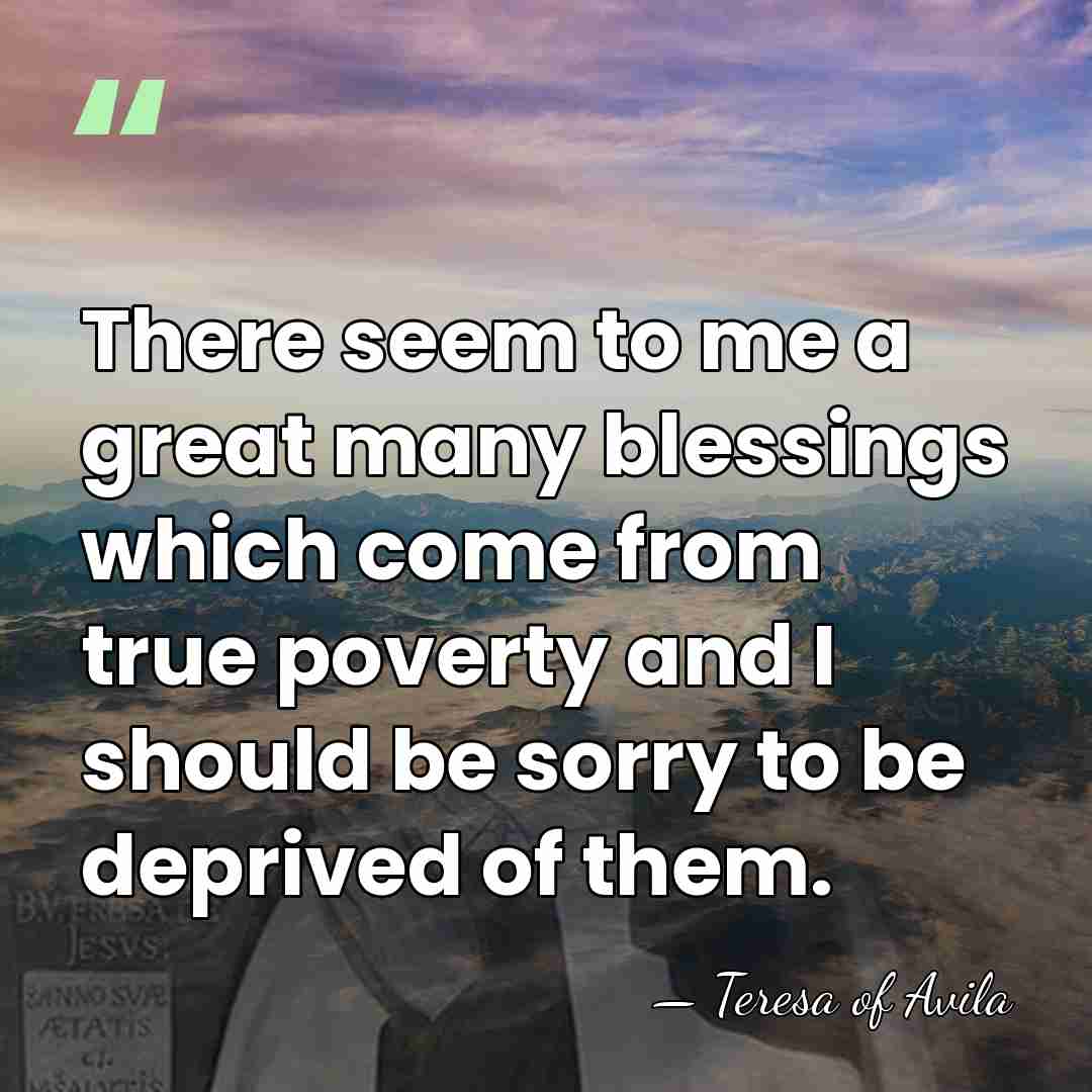 There seem to me a great many blessings which come from true&hellip; - Teresa of Avila