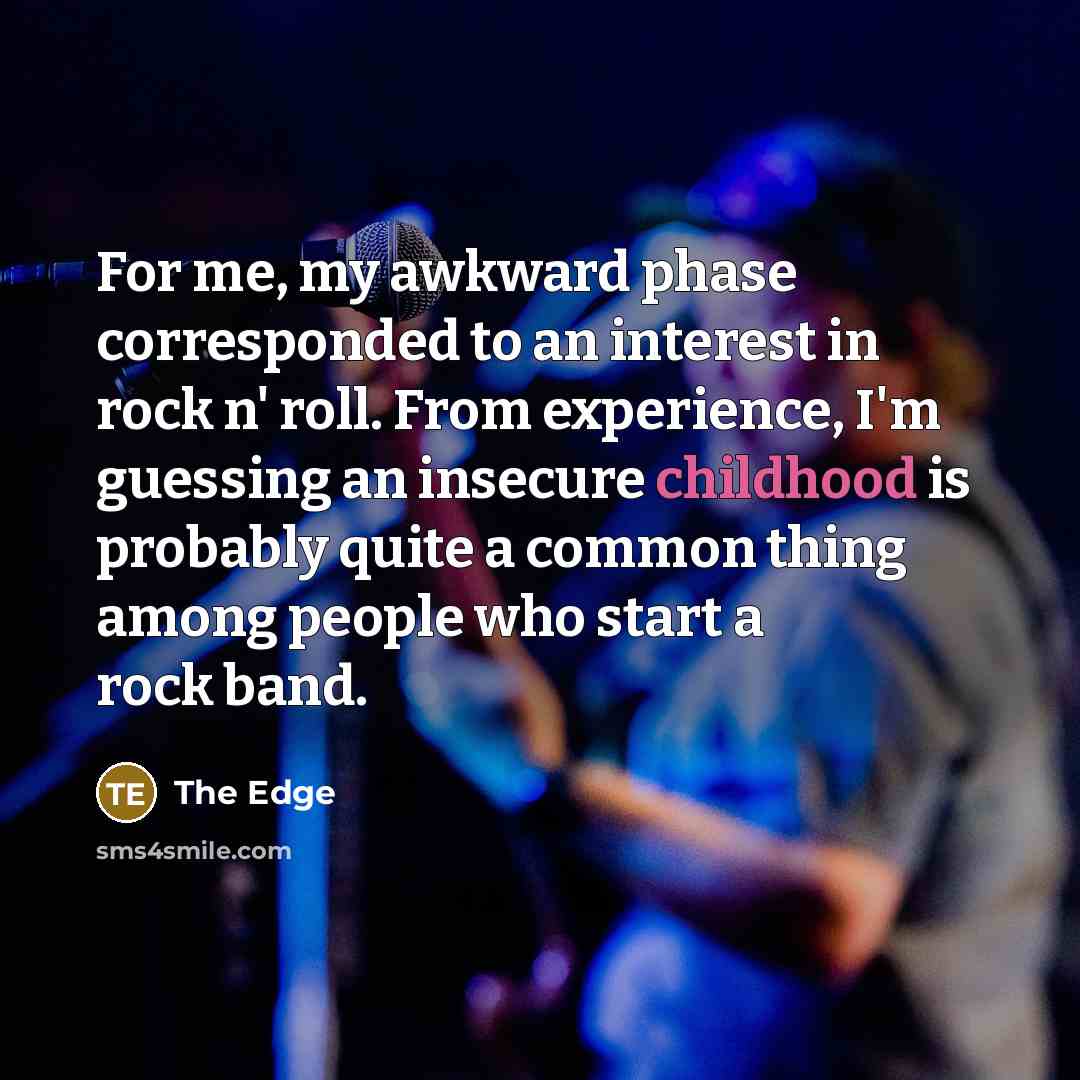 “For me, my awkward phase corresponded to an interest in…” quote by The Edge