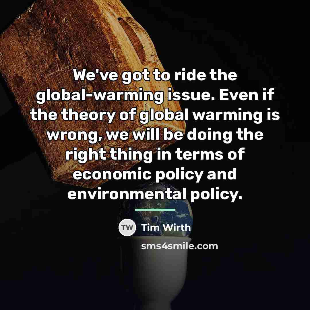 “We've got to ride the global-warming issue. Even if the…” quote by Tim Wirth