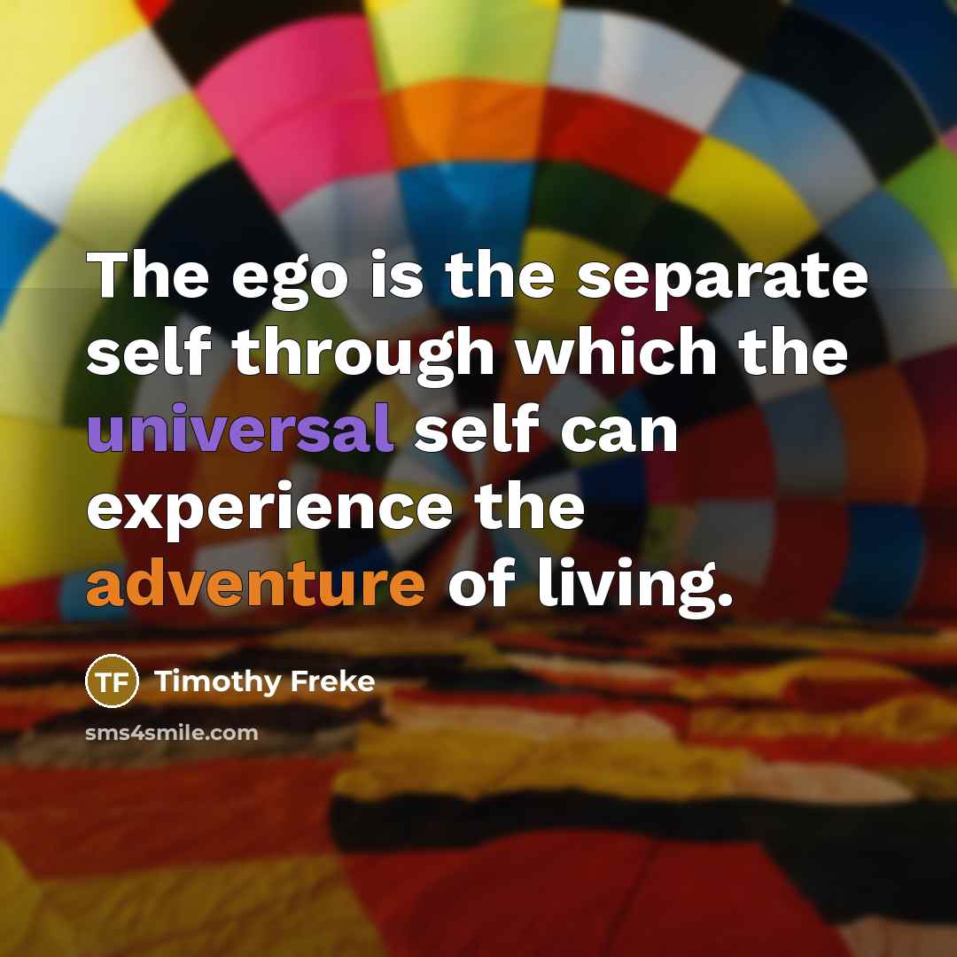 “The ego is the separate self through which the universal…” quote by Timothy Freke
