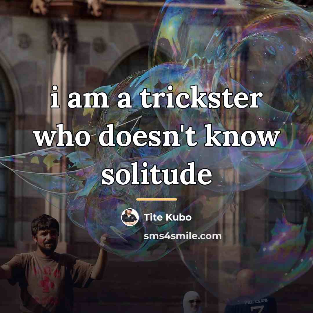 “i am a trickster who doesn't know solitude…” quote by Tite Kubo