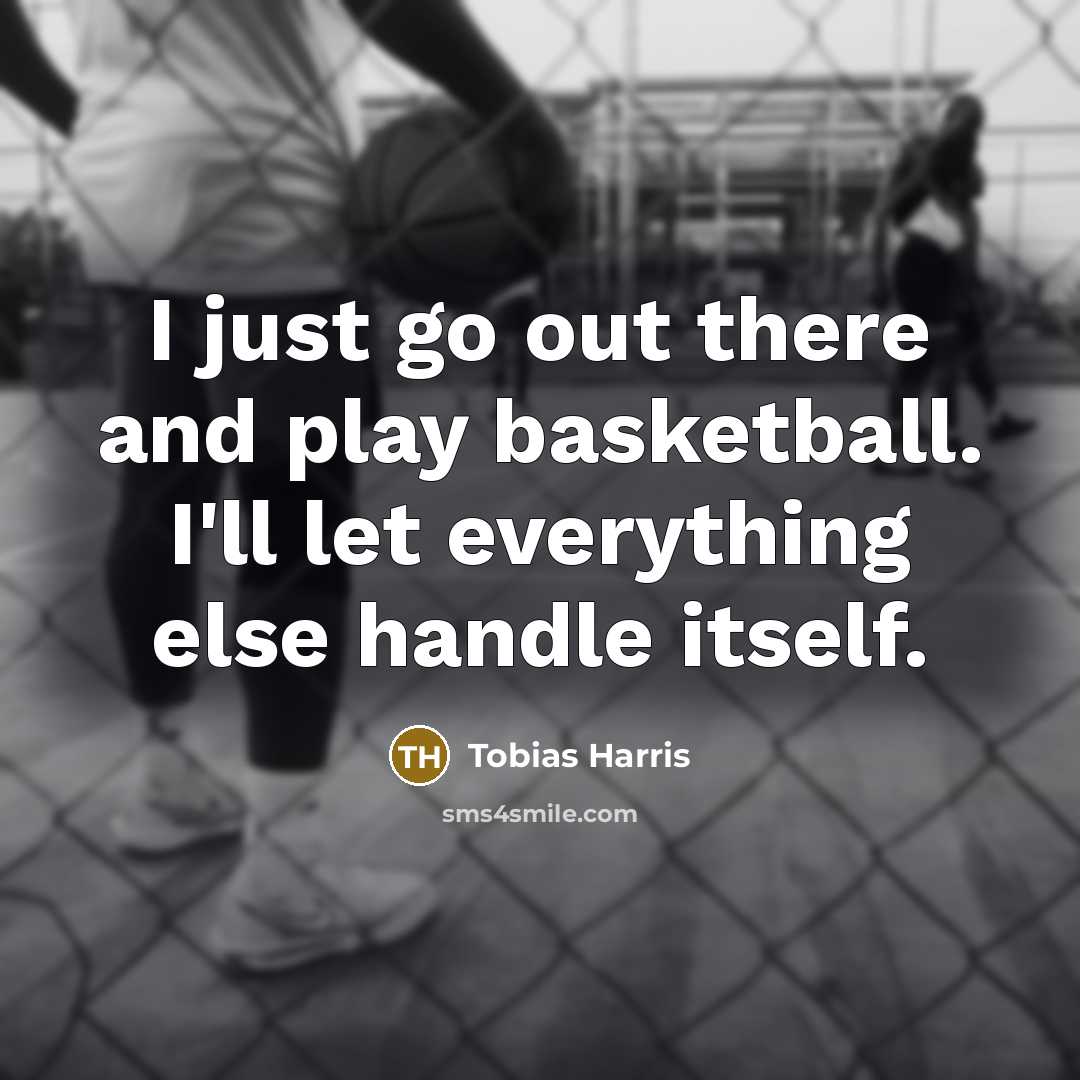 “I just go out there and play basketball. I'll let…” quote by Tobias Harris