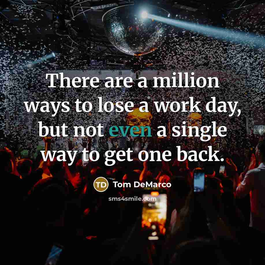 “There are a million ways to lose a work day,…” quote by Tom DeMarco