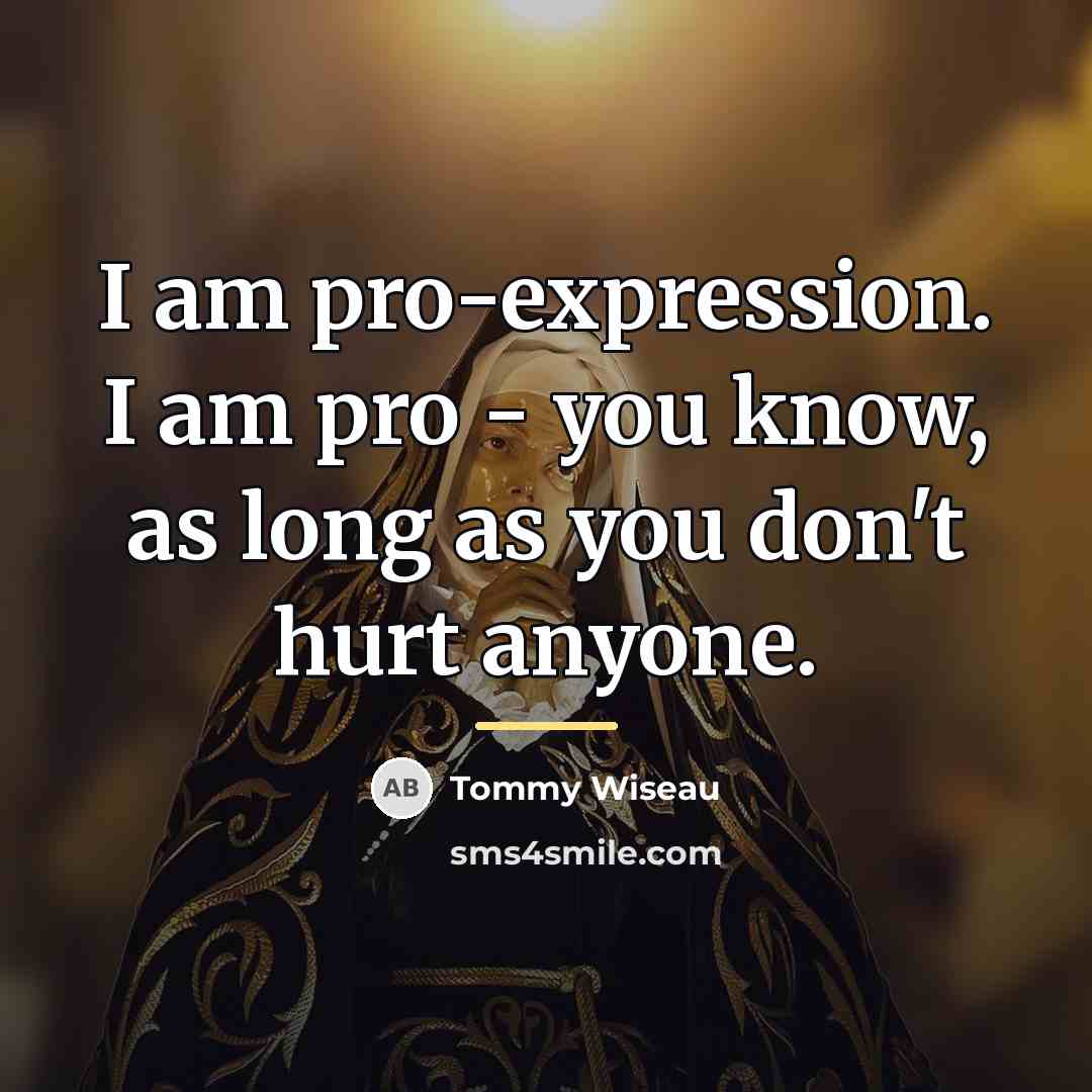 “I am pro-expression. I am pro - you know, as…” quote by Tommy Wiseau