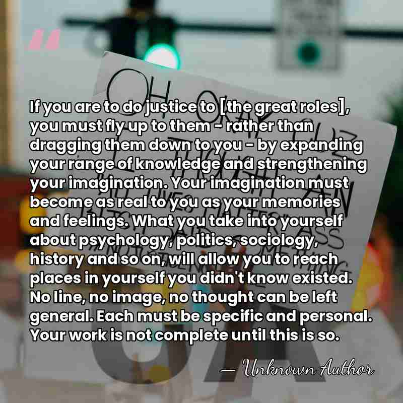 If you are to do justice to [the great roles], you must&hellip; - Unknown Author