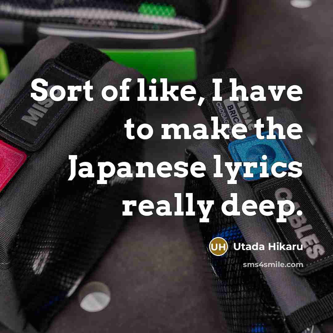 “Sort of like, I have to make the Japanese lyrics really deep.” quote by Utada Hikaru