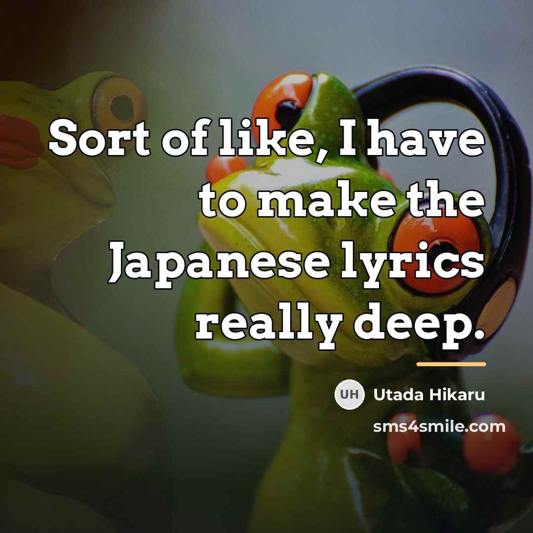 “Sort of like, I have to make the Japanese lyrics…” quote by Utada Hikaru