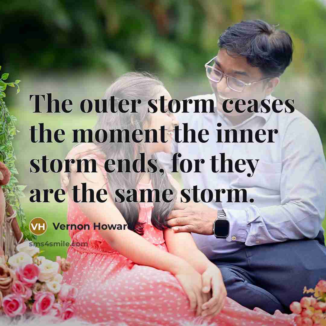 “The outer storm ceases the moment the inner storm ends,…” quote by Vernon Howard