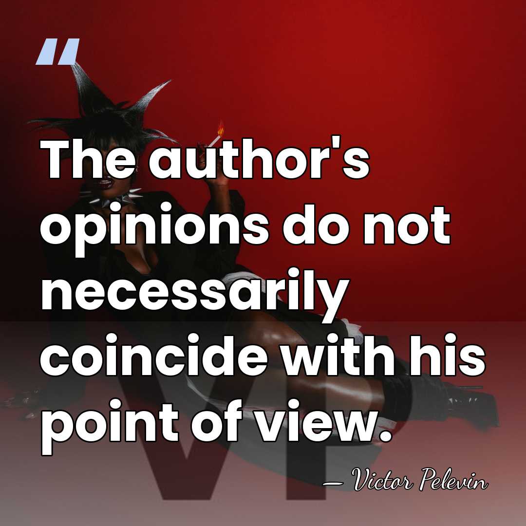 The author's opinions do not necessarily coincide with his point of view. - Victor Pelevin