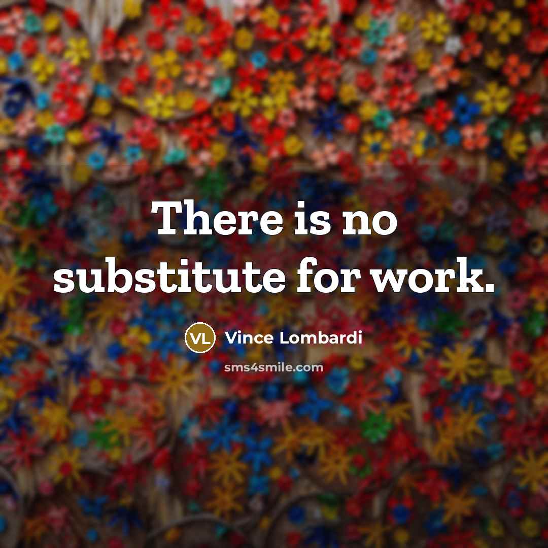 “There is no substitute for work.…” quote by Vince Lombardi