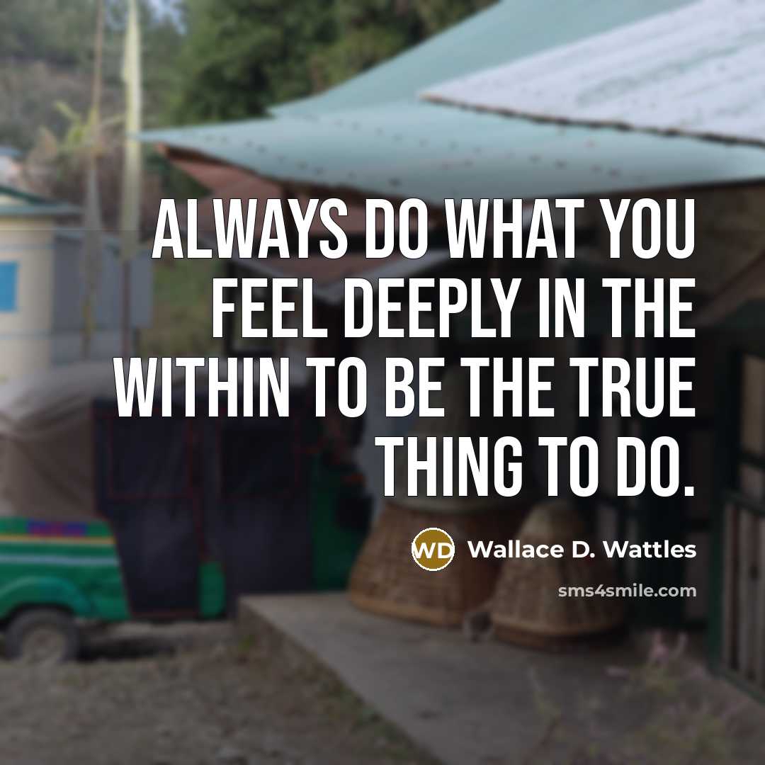 “Always do what you feel deeply in the within to…” quote by Wallace D. Wattles