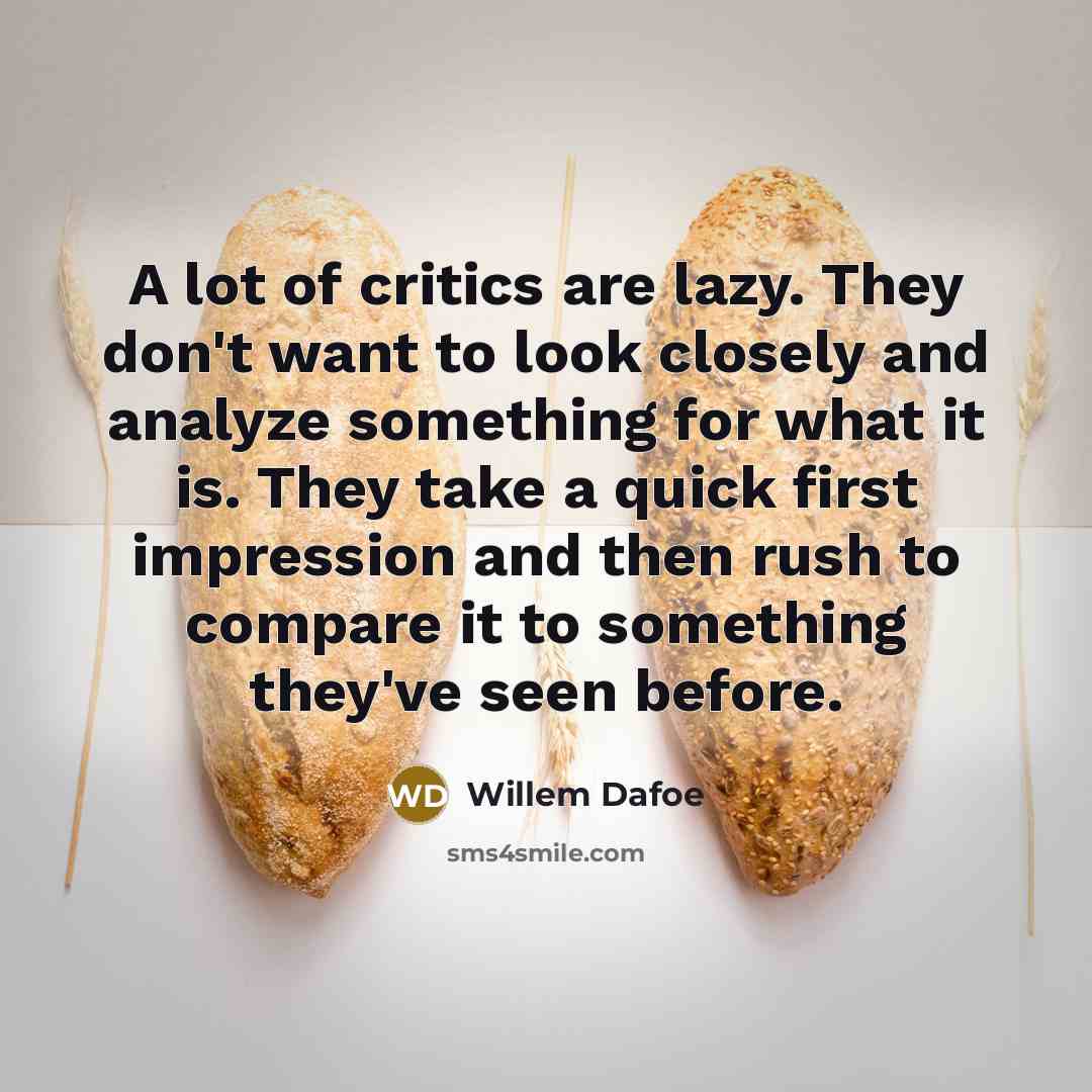 “A lot of critics are lazy. They don't want to…” quote by Willem Dafoe