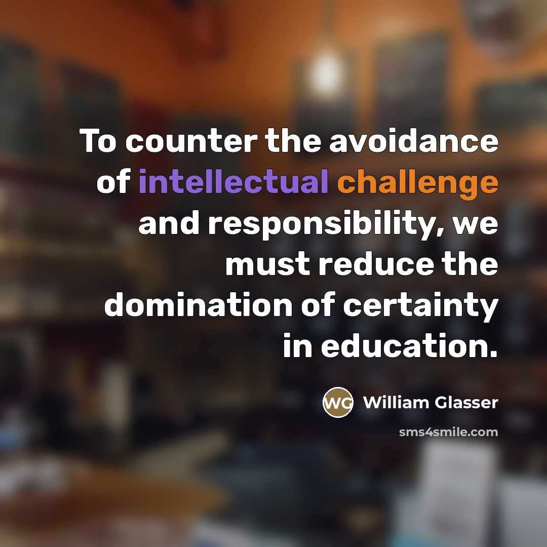 “To counter the avoidance of intellectual challenge and responsibility, we…” quote by William Glasser