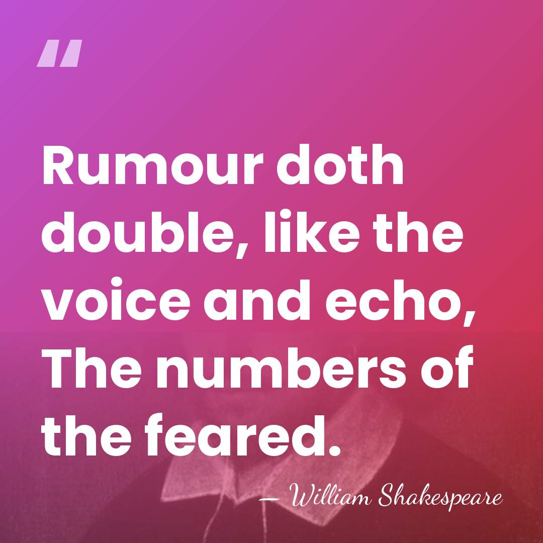 Rumour doth double, like the voice and echo, The numbers of the&hellip; - William Shakespeare