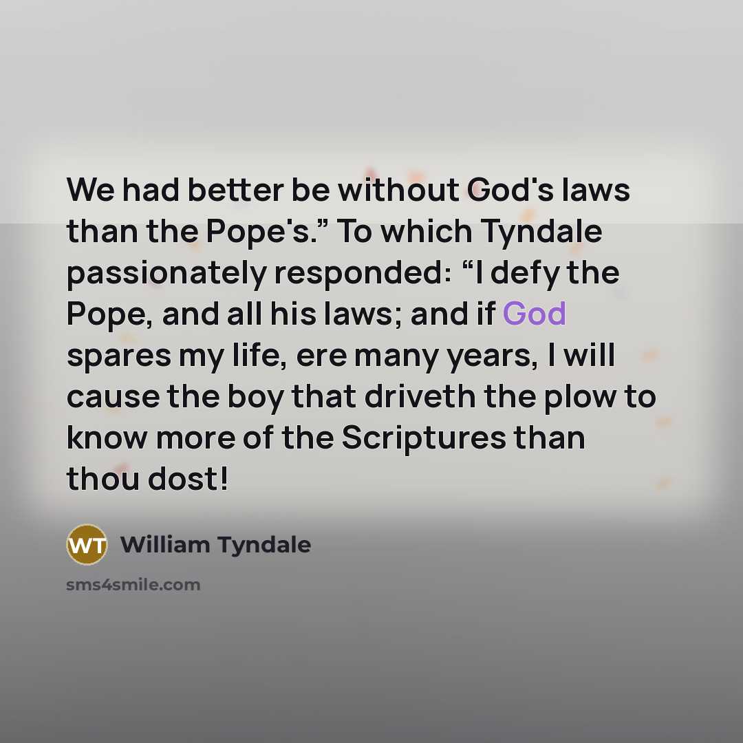 “We had better be without God's laws than the Pope's.”…” quote by William Tyndale