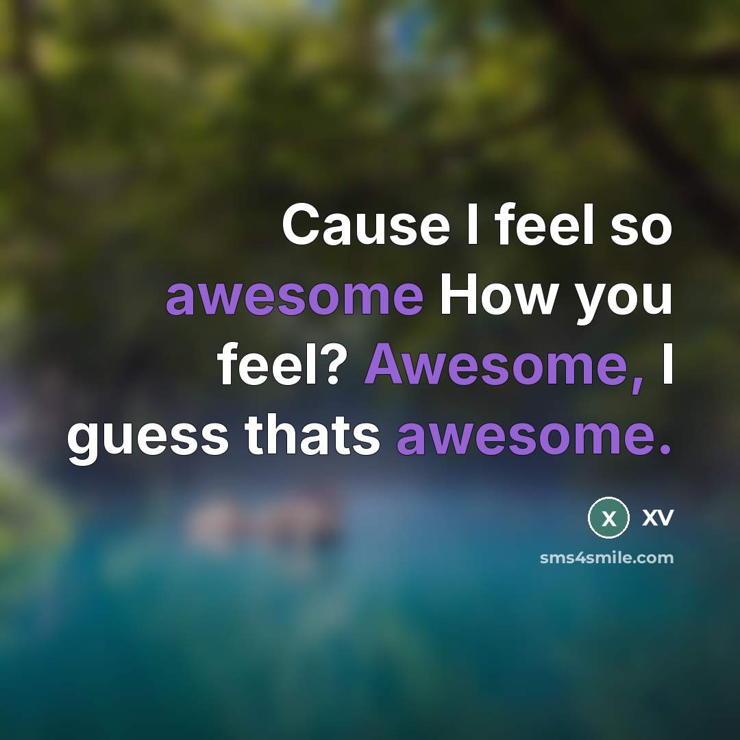 “Cause I feel so awesome How you feel? Awesome, I…” quote by XV