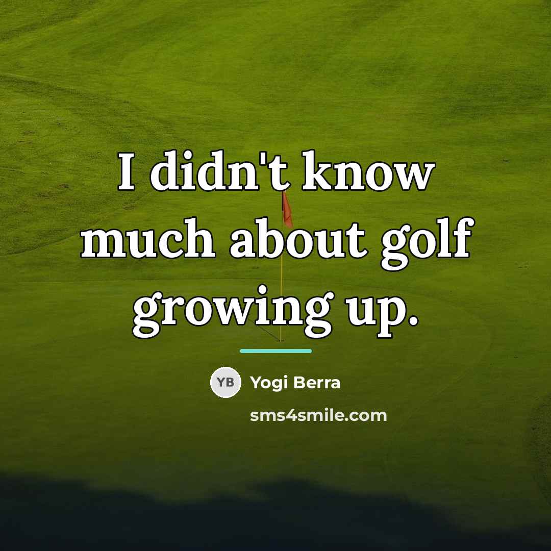 “I didn't know much about golf growing up.…” quote by Yogi Berra