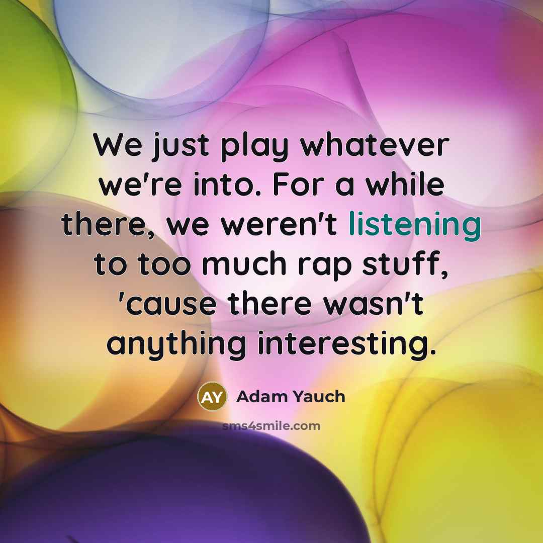 “We just play whatever we're into. For a while there,…” quote by Adam Yauch