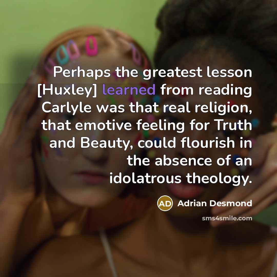 “Perhaps the greatest lesson [Huxley] learned from reading Carlyle was…” quote by Adrian Desmond
