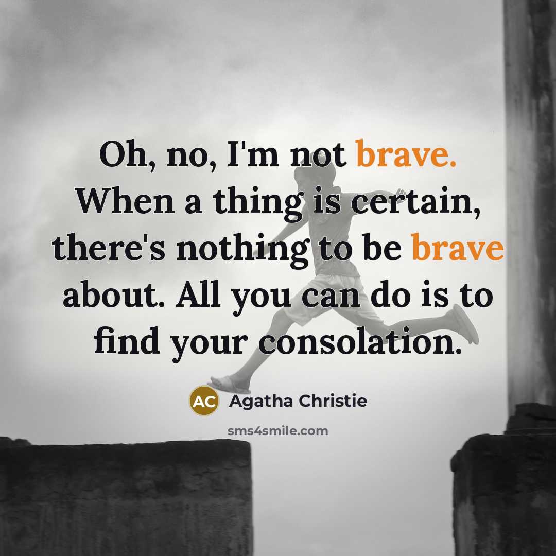 “Oh, no, I'm not brave. When a thing is certain,…” quote by Agatha Christie