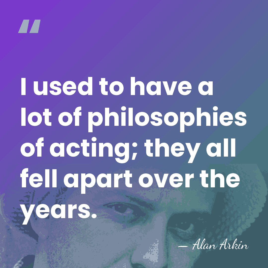 I used to have a lot of philosophies of acting; they all&hellip; - Alan Arkin